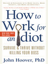 Imagen de portada para How to Work for an Idiot, Revised and Expanded with More Idiots, More Insanity, and More Incompetency